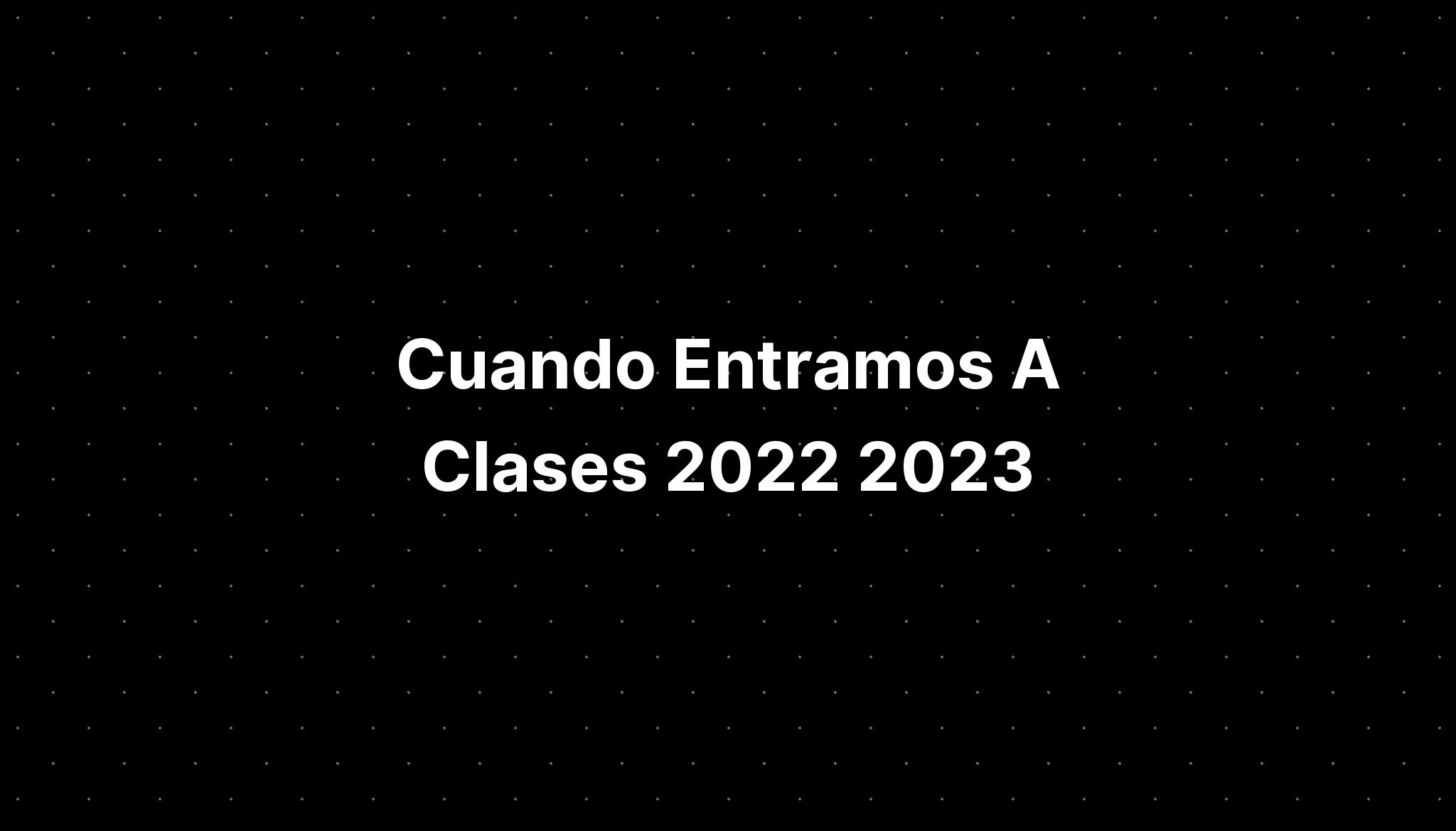 Cuando Entramos A Clases 2022 2023 IMAGESEE